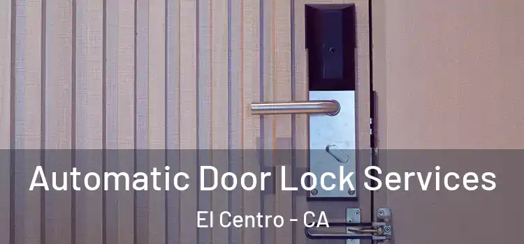  Automatic Door Lock Services El Centro - CA