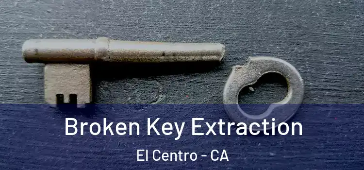  Broken Key Extraction El Centro - CA