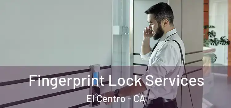 Fingerprint Lock Services El Centro - CA