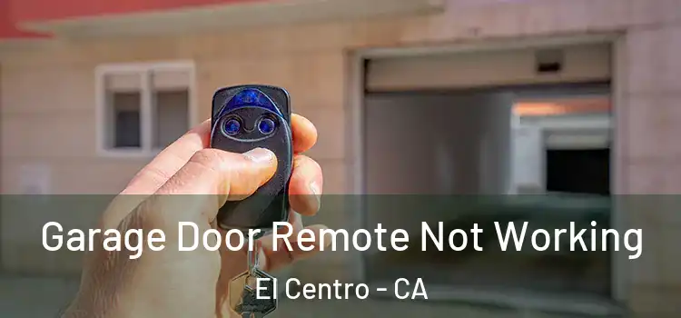  Garage Door Remote Not Working El Centro - CA