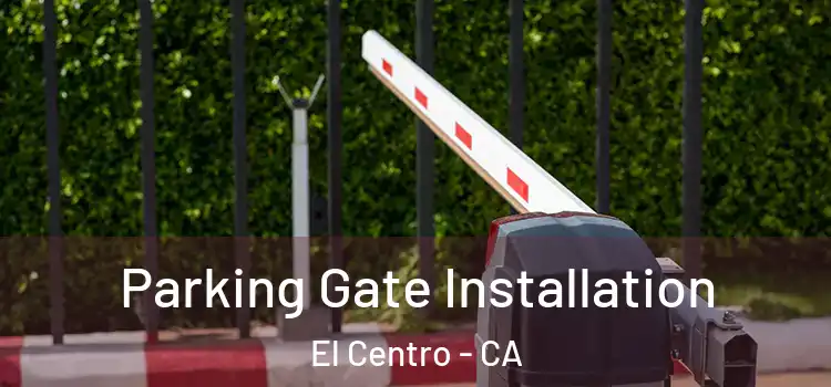 Parking Gate Installation El Centro - CA